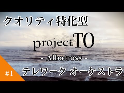 【テレワークオーケストラ】projectTO - #1『Albatross』