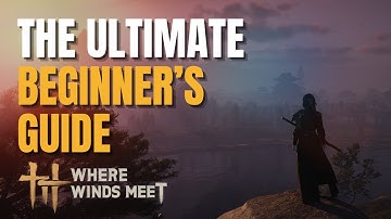 Where Winds Meet: The Ultimate Beginner
