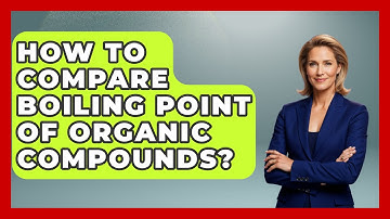 How To Compare Boiling Point Of Organic Compounds? - Chemistry For Everyone