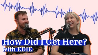 How Did I Get Here? | With Singer-Songwriter EDIE