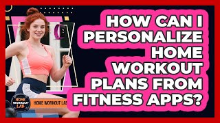 How Can I Personalize Home Workout Plans From Fitness Apps? - Home Workout Lab