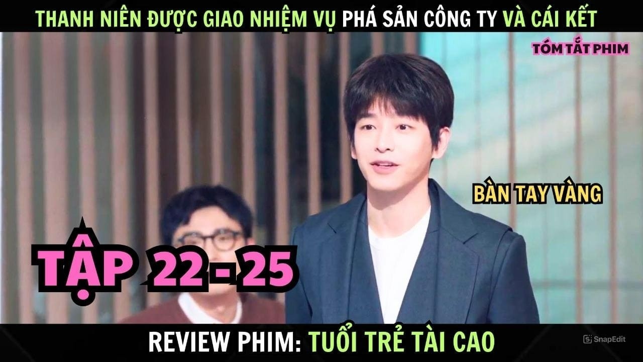 Review Phim : Tuổi Trẻ Tài Cao | Tập 22 - 25 | Nhân Viên Bị Đuổi Ai Ngờ Trở Thành Giám Đốc