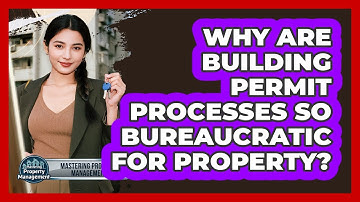 Why Are Building Permit Processes So Bureaucratic For Property? - Mastering Property Management