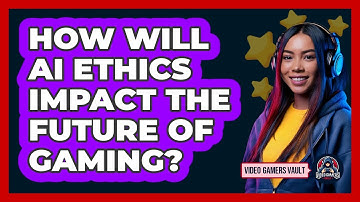 How Will AI Ethics Impact The Future Of Gaming? - Video Gamers Vault