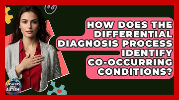 How Does The Differential Diagnosis Process Identify Co-occurring Conditions? - Answers About Autism