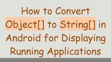 How to Convert Object[] to String[] in Android for Displaying Running Applications
