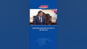 Nhật Bản muốn bắt tay đầu tư với Cần Thơ | Cần Thơ TV