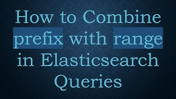 How to Combine prefix with range in Elasticsearch Queries