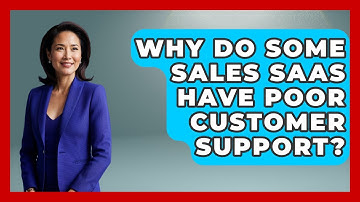 Why Do Some Sales SaaS Have Poor Customer Support? - Sales Saas Breakdown