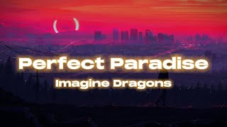 Imagine Dragons - Perfect Paradise (Lyrics)