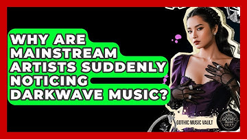 Why Are Mainstream Artists Suddenly Noticing Darkwave Music? - Goth Music Vault