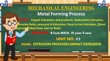 DBS -Metal Forming Process Branch: Mechanical Year & Sem: III YEAR II SEM Name EXTRUSION PROCESSES