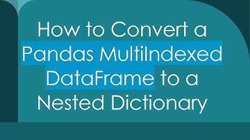 How to Convert a Pandas MultiIndexed DataFrame to a Nested Dictionary