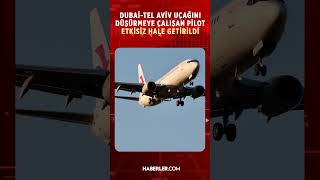 Dubai - Tel Aviv Uçağını Düşürmeye Çalışan Pilot Etkisiz Hale Getirildi!