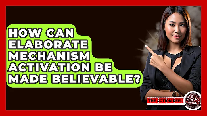 How Can Elaborate Mechanism Activation Be Made Believable? - The Action Reel