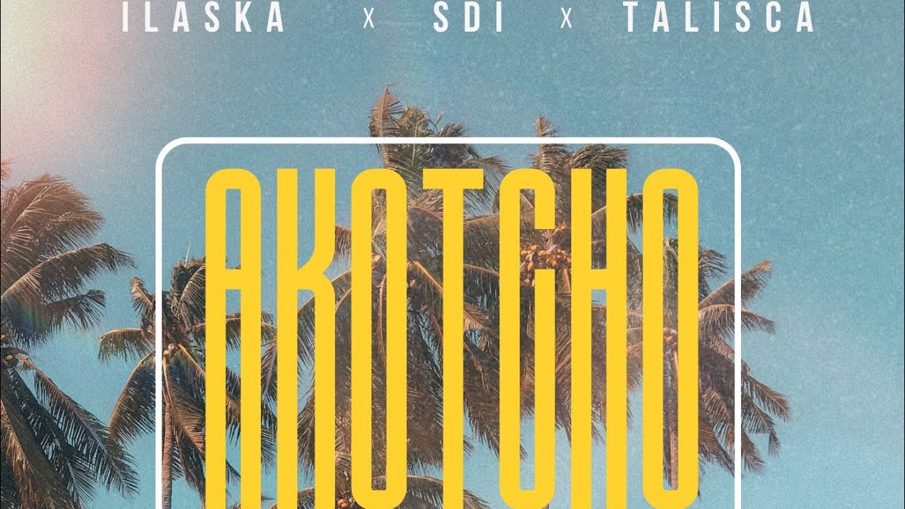 Ilaska x Sdi x Talisca - AKOTCHO(Audio officiel)