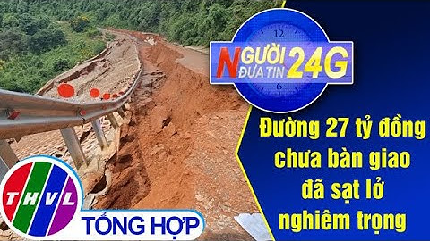 Người đưa tin 24G (11g ngày 23/10/2020) - Đường 27 tỷ đồng chưa bàn giao đã sạt lở nghiêm trọng