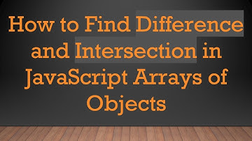 How to Find Difference and Intersection in JavaScript Arrays of Objects