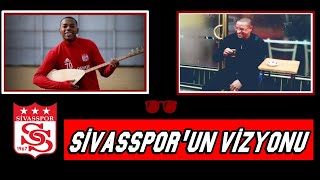 Sivasspor'un Vizyonu & Robinho Sivasspor'da | Anadolu Takımı Vizyonu