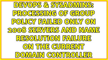 processing of Group Policy failed only on 2008 Servers and Name Resolution failure on the...