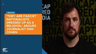 They Are Fascist Nationalists Dressed Up As A Religion, Argues Journalist Dan Cohen