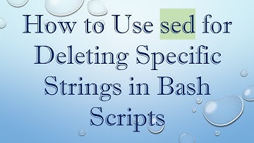 How to Use sed for Deleting Specific Strings in Bash Scripts