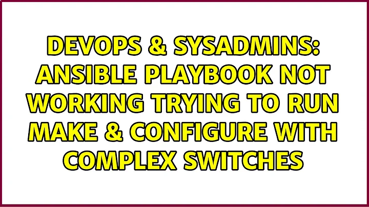 Ansible playbook not working trying to run make & configure with complex switches