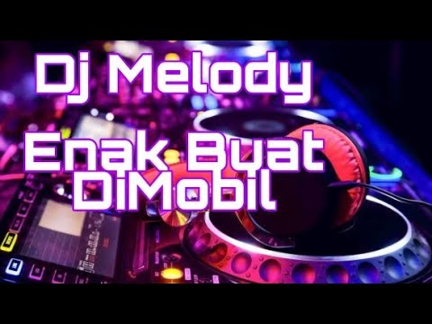 DJ MELODI ENAK BUAT DI MOBIL FULL BASS