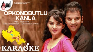 Video thumbnail of "Opkondbutlu Kanla |  Karaoke | Love in Mandya | Sathish Ninasam | Sindhu Loknath | Anoop Seelin"