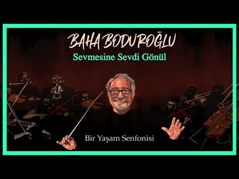 Baha Boduroğlu - Sevmesine Sevdi Gönül Bir Yaşam Senfonisi