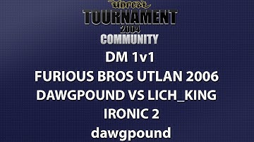 UT2004 DM 1v1 - Furious Bros UTLAN 2006 - dawgpound vs Lich_King - Ironic 1 - dawgpound