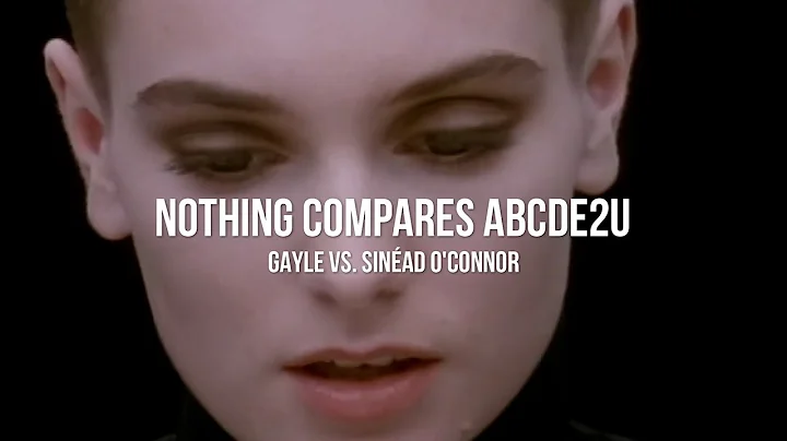 Nothing Compares abcde2U [GAYLE Vs. Sinad O'Connor...