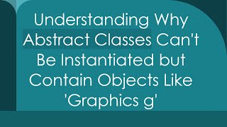 Details Understanding Why Abstract Classes Can't Be Instantiated but Contain Objects Like 'Graphics g' News