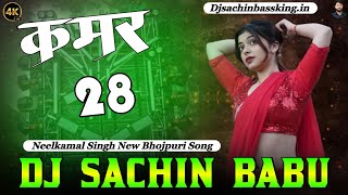 Kamar 28 Neelkamal Singh New Bhojpuri Song Dj Remix Hard Bass  Dj Sachin Babu Kushinagar Bassking 