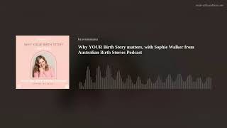 Why YOUR Birth Story matters, with Sophie Walker from Australian Birth Stories Podcast