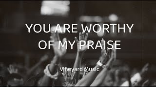 You are Worthy of my Praise - Vineyard Music  (Lyric Video)