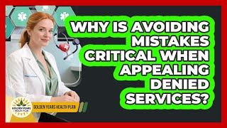 Why Is Avoiding Mistakes Critical When Appealing Denied Services? - Golden Years Health Plan