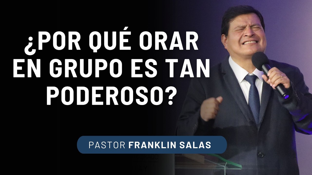 ¿POR QUÉ ORAR EN GRUPO ES TAN PODEROSO? Pastor Franklin Salas.