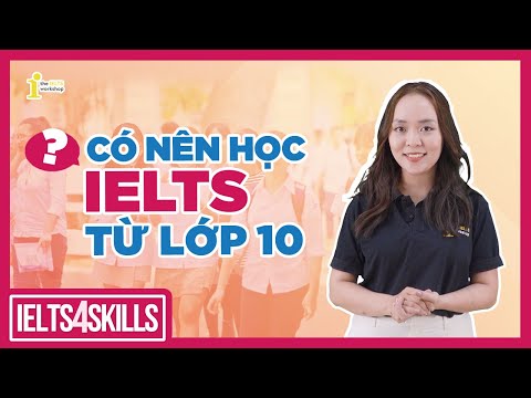 THỜI ĐIỂM NÊN BẮT ĐẦU HỌC IELTS? CÓ NÊN HỌC IELTS TỪ LỚP 10? | IELTS 4 SKILL by The IELTS Workshop