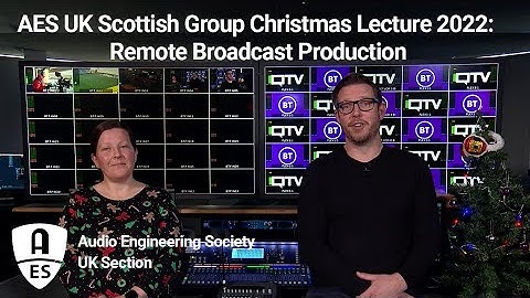 AES UK Scottish Group Christmas Lecture 2022: Remote Broadcast Production QTV