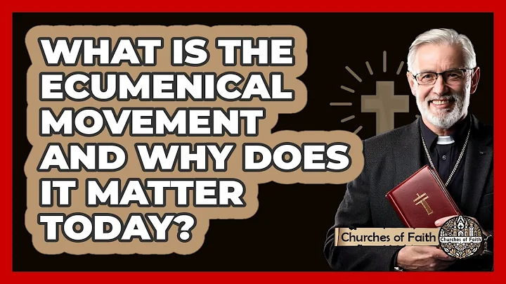 What Is The Ecumenical Movement And Why Does It Matter Today? - Churches Of Faith