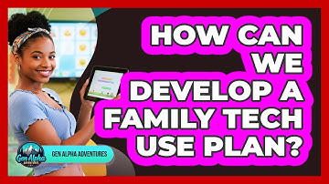 How Can We Develop A Family Tech Use Plan?