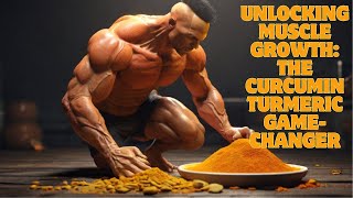 Unlocking Muscle Growth The Curcumin Turmeric Game Changer