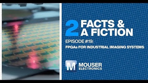 FPGAs For Industrial Imaging Systems: 2 Facts & A Fiction