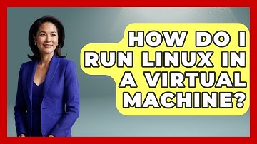 How Do I Run Linux In A Virtual Machine? - Your Computer Companion