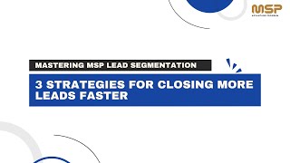 Mastering MSP Lead Segmentation: 3 Strategies for Closing More Leads Faster