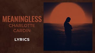 Video thumbnail of "Charlotte Cardin - Meaningless (LYRICS)"