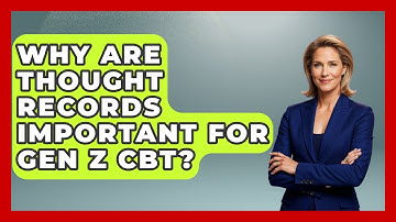 Why Are Thought Records Important For Gen Z CBT? - CBT for Gen Z