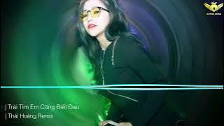 ✈️ Việt Mix - Trái Tim Em Cũng Biết Đau Full ( Thái Hoàng Remix )