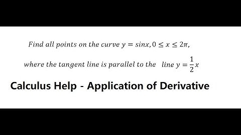 Calculus Help: Find all points on the curve y=sinx,0≤x≤2π,where the tangent line is parallel to